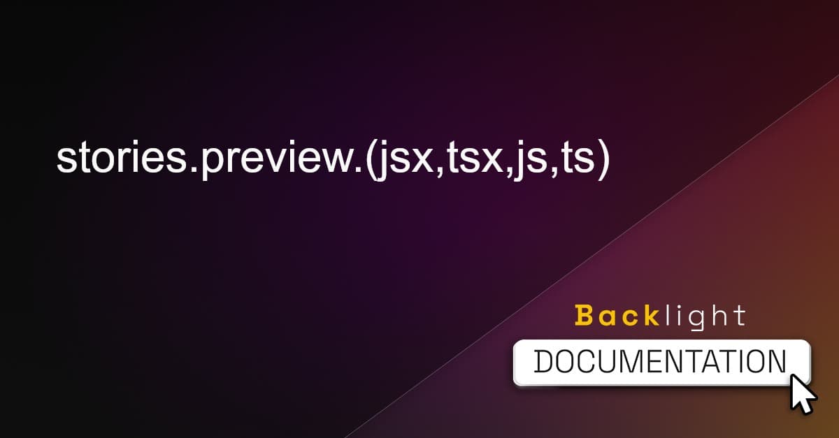 Stories preview jsx tsx js ts backlight dev documentation