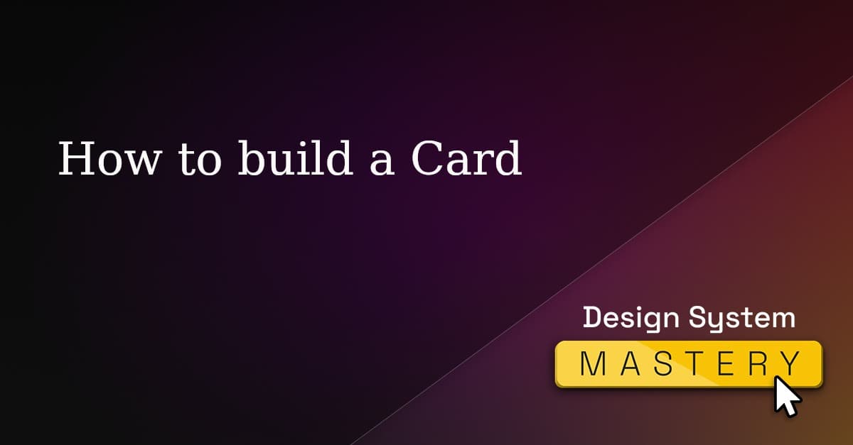 how-to-build-a-card-design-system-mastery-by-backlight-dev